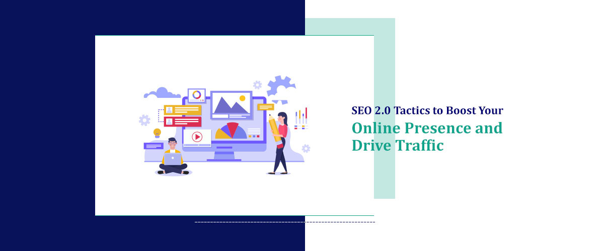 SEO 2.0 Tactics to Boost Your Online Presence and Drive Traffic